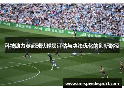 科技助力英超球队球员评估与决策优化的创新路径