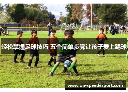轻松掌握足球技巧 五个简单步骤让孩子爱上踢球