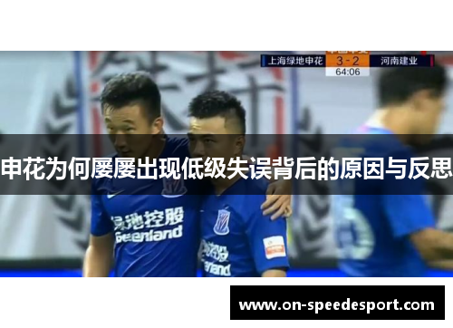 申花为何屡屡出现低级失误背后的原因与反思