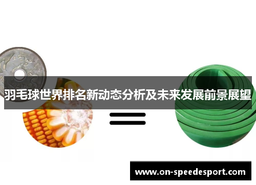 羽毛球世界排名新动态分析及未来发展前景展望