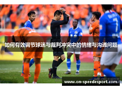 如何有效调节球迷与裁判冲突中的情绪与沟通问题