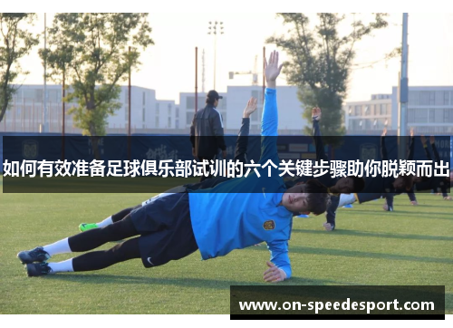如何有效准备足球俱乐部试训的六个关键步骤助你脱颖而出