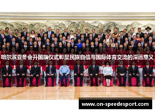 哈尔滨亚冬会升国旗仪式彰显民族自信与国际体育交流的深远意义