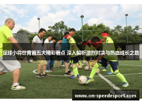 足球小将世青篇五大精彩看点 深入解析激烈对决与热血成长之路
