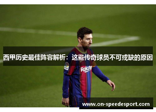 西甲历史最佳阵容解析：这些传奇球员不可或缺的原因