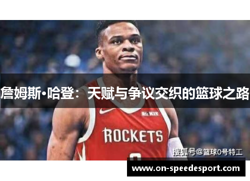 詹姆斯·哈登：天赋与争议交织的篮球之路