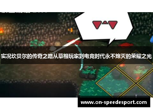 实况坎贝尔的传奇之路从草根玩家到电竞时代永不熄灭的荣耀之光