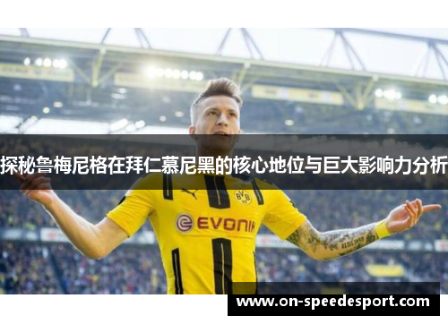 探秘鲁梅尼格在拜仁慕尼黑的核心地位与巨大影响力分析 探秘鲁梅尼格在拜仁慕尼黑的核心地位与巨大影响力分析