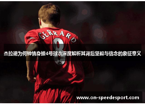 杰拉德为何钟情身披4号球衣深度解析其背后坚毅与信念的象征意义