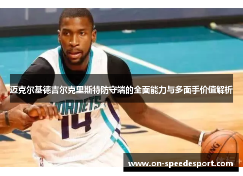 迈克尔基德吉尔克里斯特防守端的全面能力与多面手价值解析