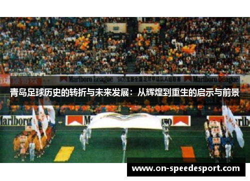 青岛足球历史的转折与未来发展：从辉煌到重生的启示与前景