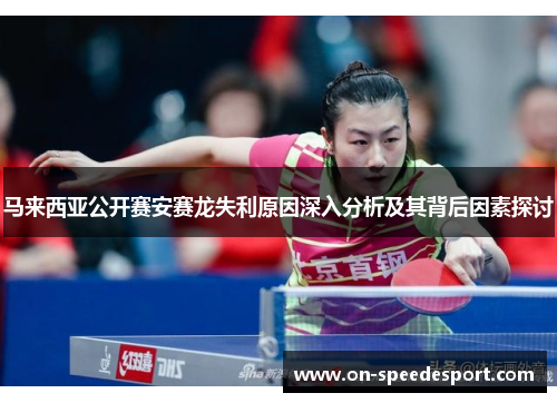 马来西亚公开赛安赛龙失利原因深入分析及其背后因素探讨