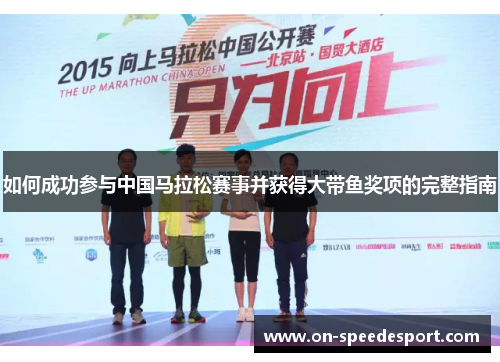 如何成功参与中国马拉松赛事并获得大带鱼奖项的完整指南 如何成功参与中国马拉松赛事并获得大带鱼奖项的完整指南